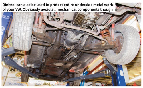 Dinitrol can also be used to protect entire underside metal work of your VW. Obviously avoid all mechanical components though