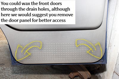You could wax the front doors through the drain holes, although here we would suggest you remove the door panel for better access You could wax the front doors through the drain holes, although here we would suggest you remove the door panel for better access
